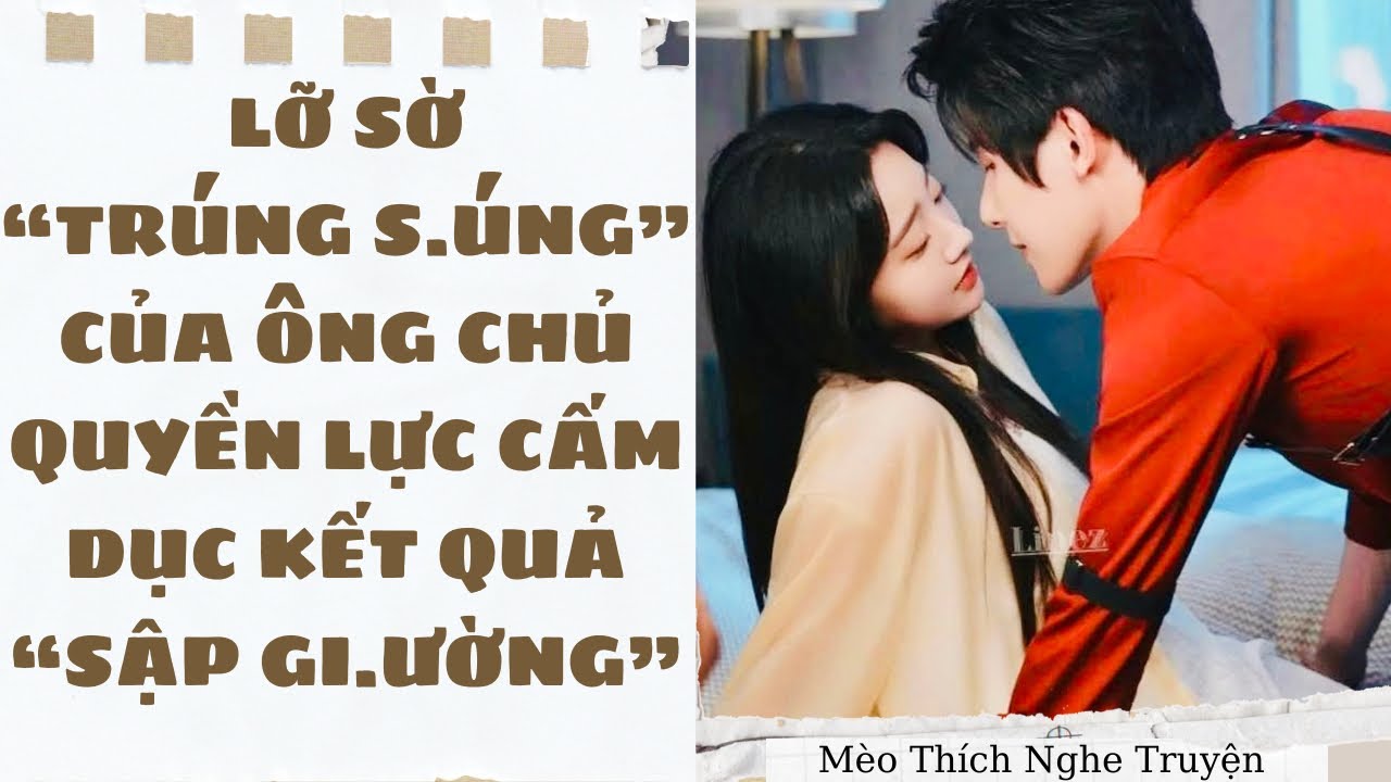 [HOT] LỠ SỜ TRÚNG S.ÚNG CỦA ÔNG CHỦ QUYỀN LỰC CẤM DỤC, KẾT QUẢ SẬP GI.ƯỜNG | Mèo Thích Nghe Truyện