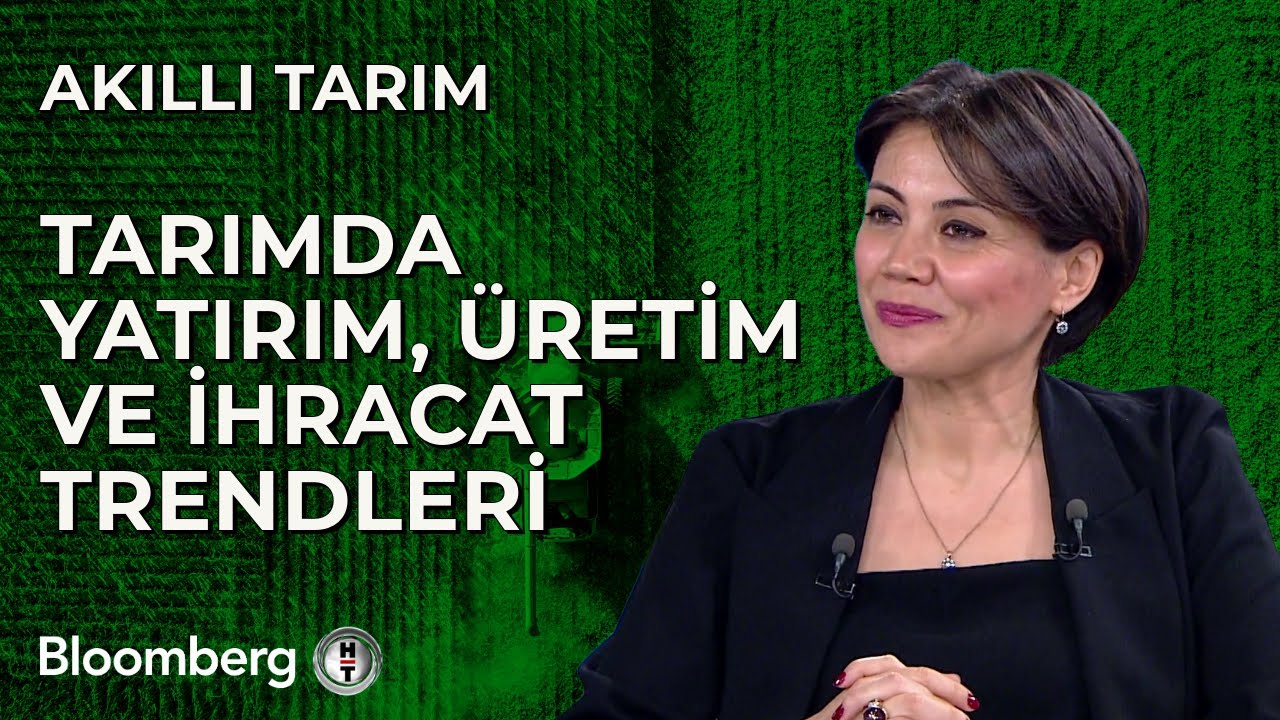 Akıllı Tarım - Tarımda Yatırım, Üretim ve İhracat Trendleri | 28 Mayıs 2024