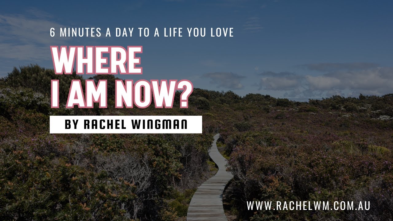6 Minutes a Day to a Life You Love – Episode 2: Where Am I Now?  每天6分钟，打造你热爱的生活 – 第2集：我现在在哪里？