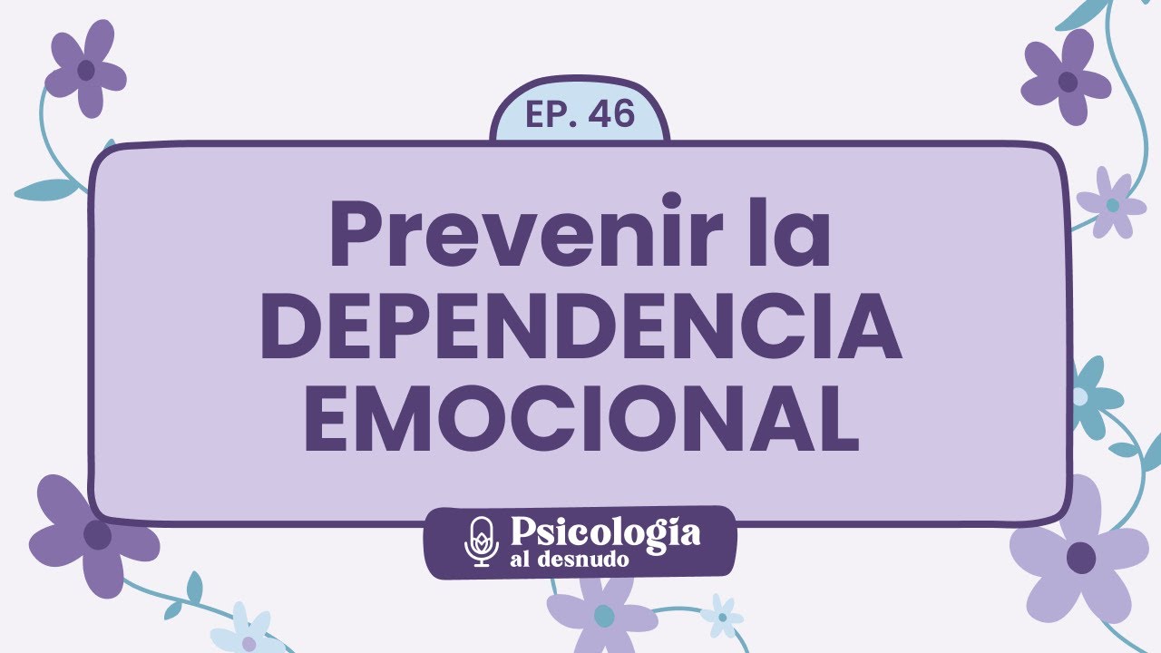 Relaciones sanas: pasos para no caer en la dependencia | Psicología al Desnudo - T1 E46