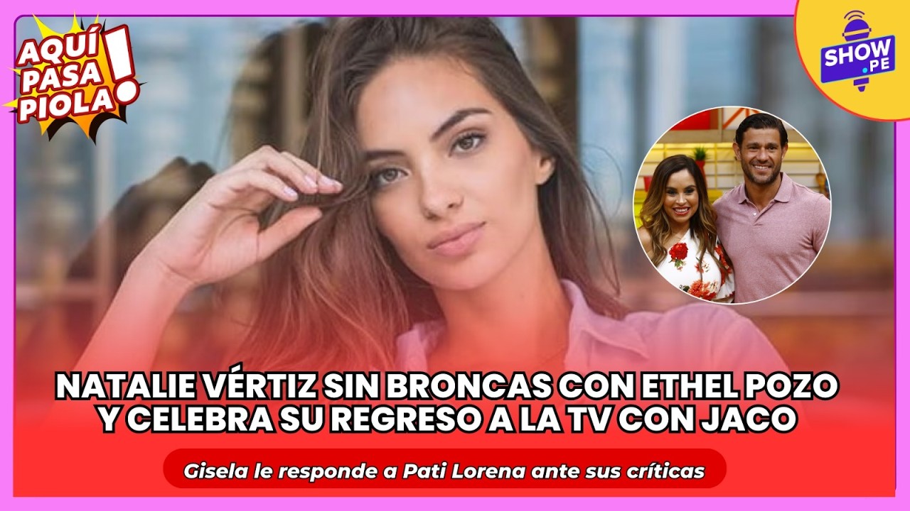 🔥NATALIE VERTIZ SIN BRONCAS CON ETHEL POZO Y CELEBRA SU REGRESO A LA TV CON JACO | #showpe