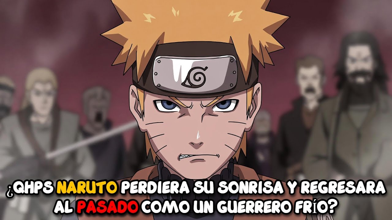 ¿QHPS Naruto perdiera su sonrisa y regresara al pasado como un guerrero frío?