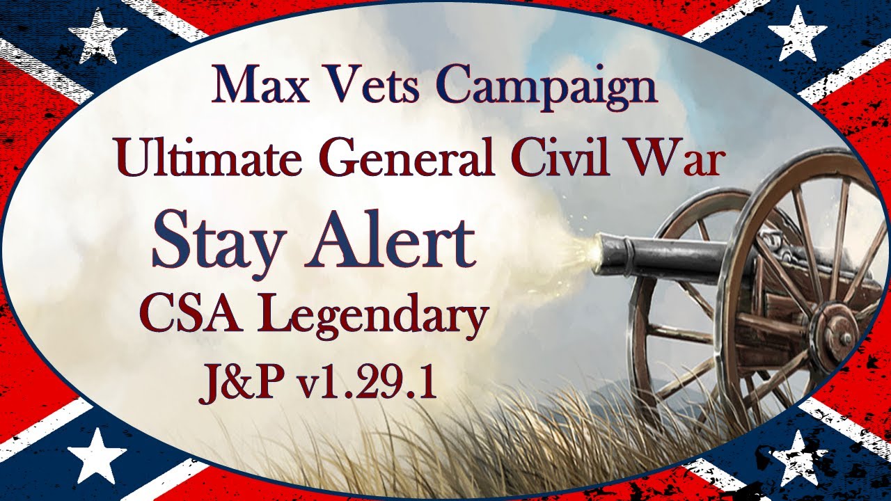 Ultimate General: Civil War │ J&P Mod v1.29.1 │ LG CSA │ Stay Alert