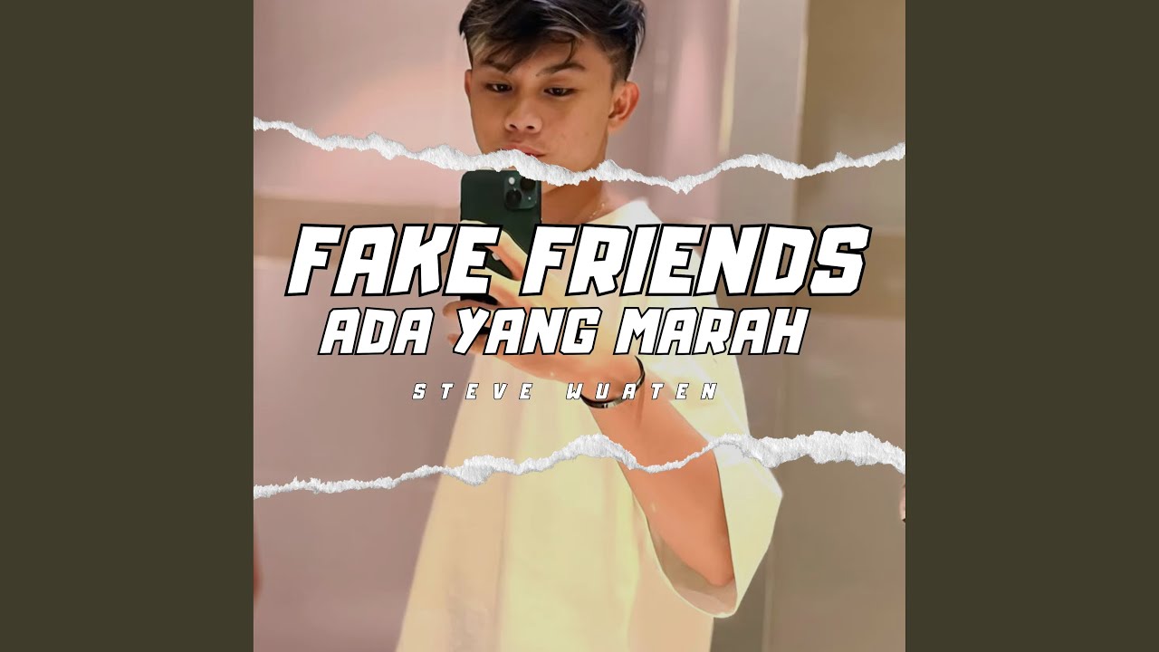 FAKE FRIENDS ADA YANG MARAH