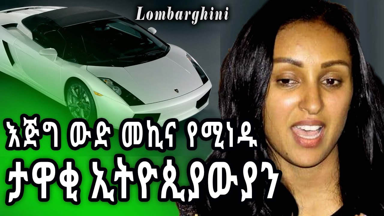 እጅግ ውድ መኪና የሚነዱ ታዋቂ ኢትዮጵያውያን/  Ethiopian celebrities with expensive