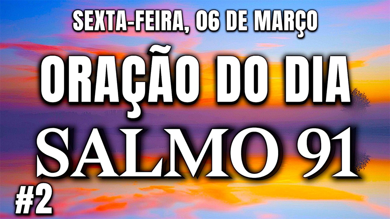 ORAÇÃO DO DIA SEXTA-FEIRA 6 DE MARÇO - Salmo 91 A Oração Mais Poderosa Da Bíblia!