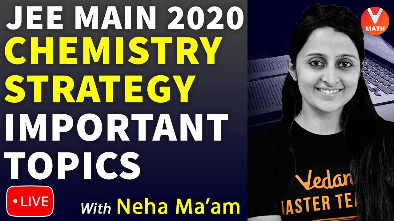 Important Topics For JEE Mains Chemistry | JEE Mains 2020 Chemistry Strategy By Neha Ma'am | Vedantu