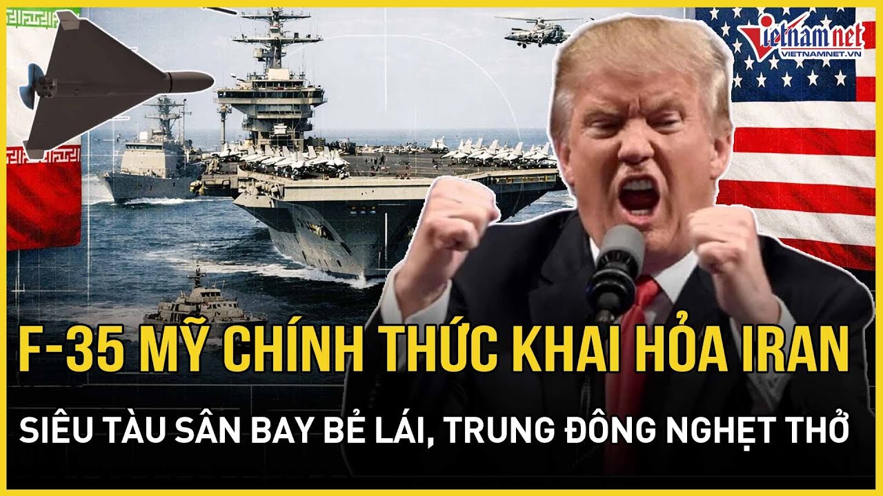 NÓNG RỰC: F35 Mỹ chính thức khai hỏa với Iran, siêu tàu sân bay 