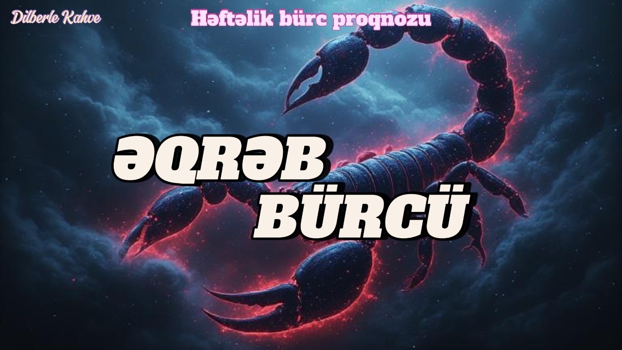 ƏQRƏB BÜRCÜ. Həftəlik bürc proqnozu (9-15 FEVRAL)