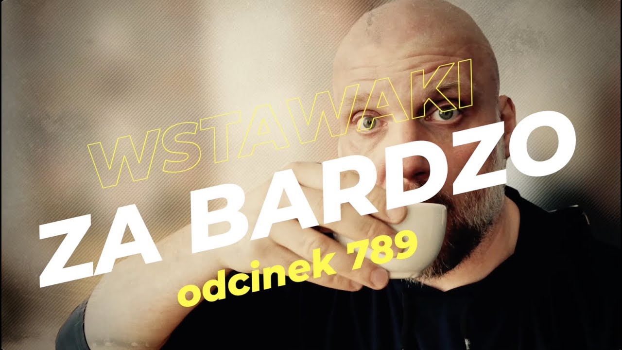 Wstawaki [#789] Za bardzo