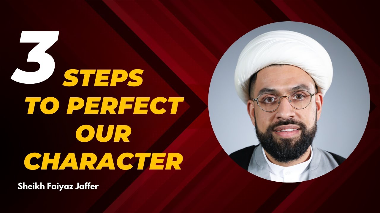 3 Steps to Perfect Our Character | Shaykh Faiyaz Jaffer