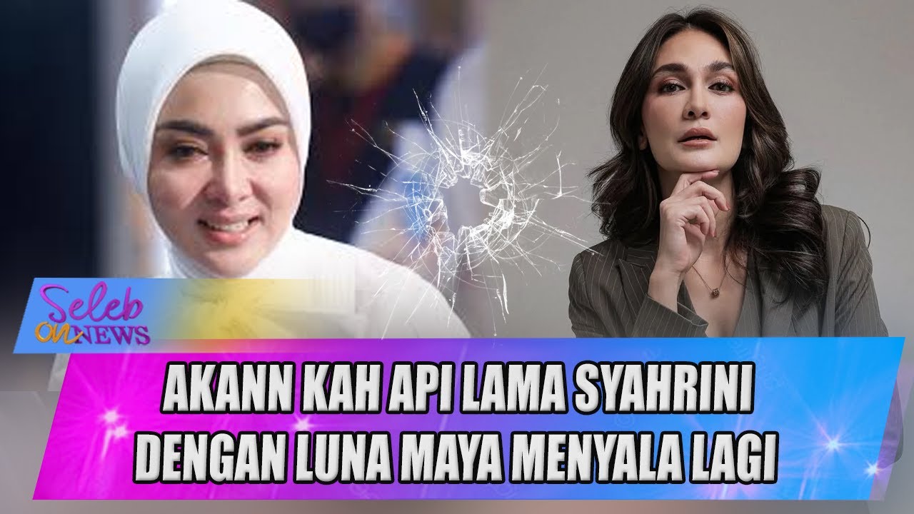 SYAHRINI PULANG KE INDONESIA : AKAN KAH API LAMA DENGAN LUNA MAYA MENYALA LAGI? - SELEB ON NEWS