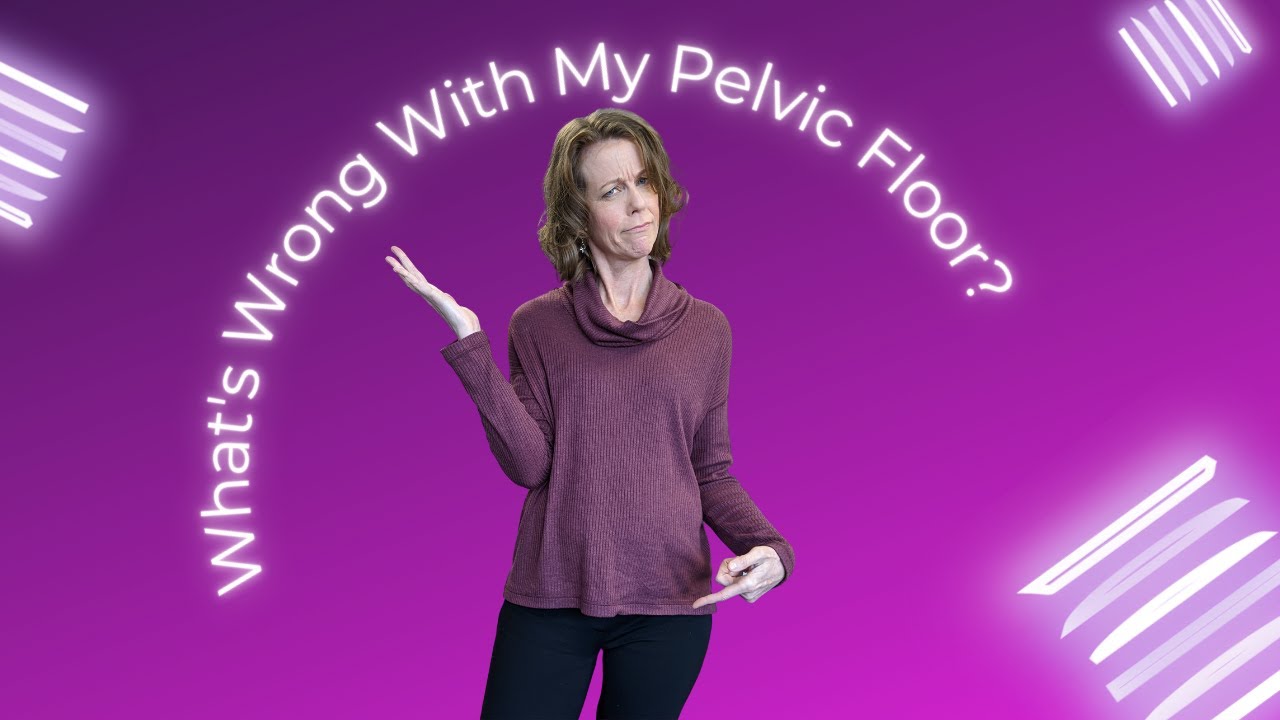 What's Wrong With My Pelvic Floor