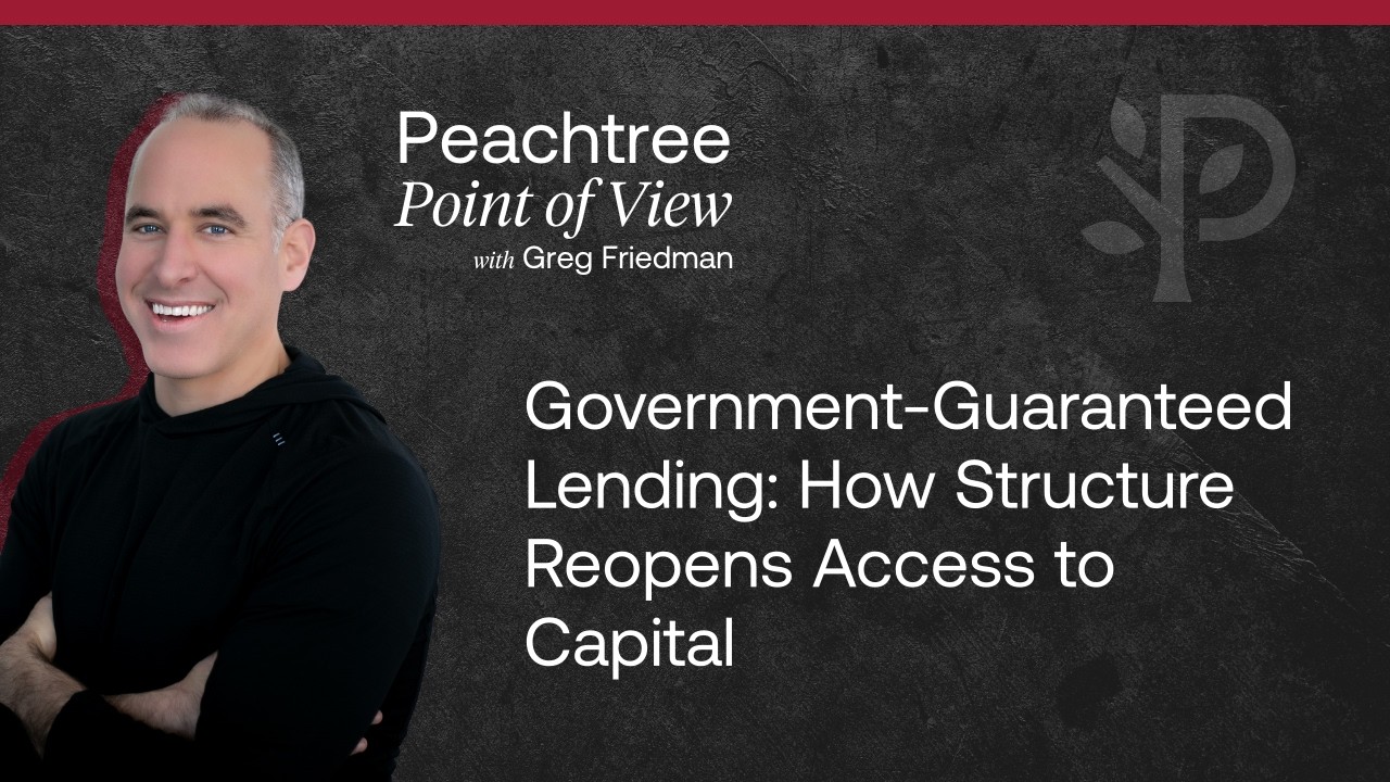 Government-Guaranteed Lending: How Structure Reopens Access to Capital | Peachtree Point of View