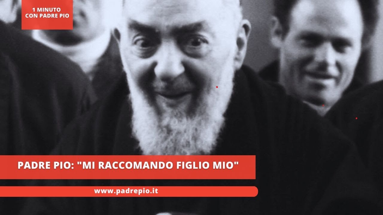 Padre Pio: "mi raccomando figlio mio"