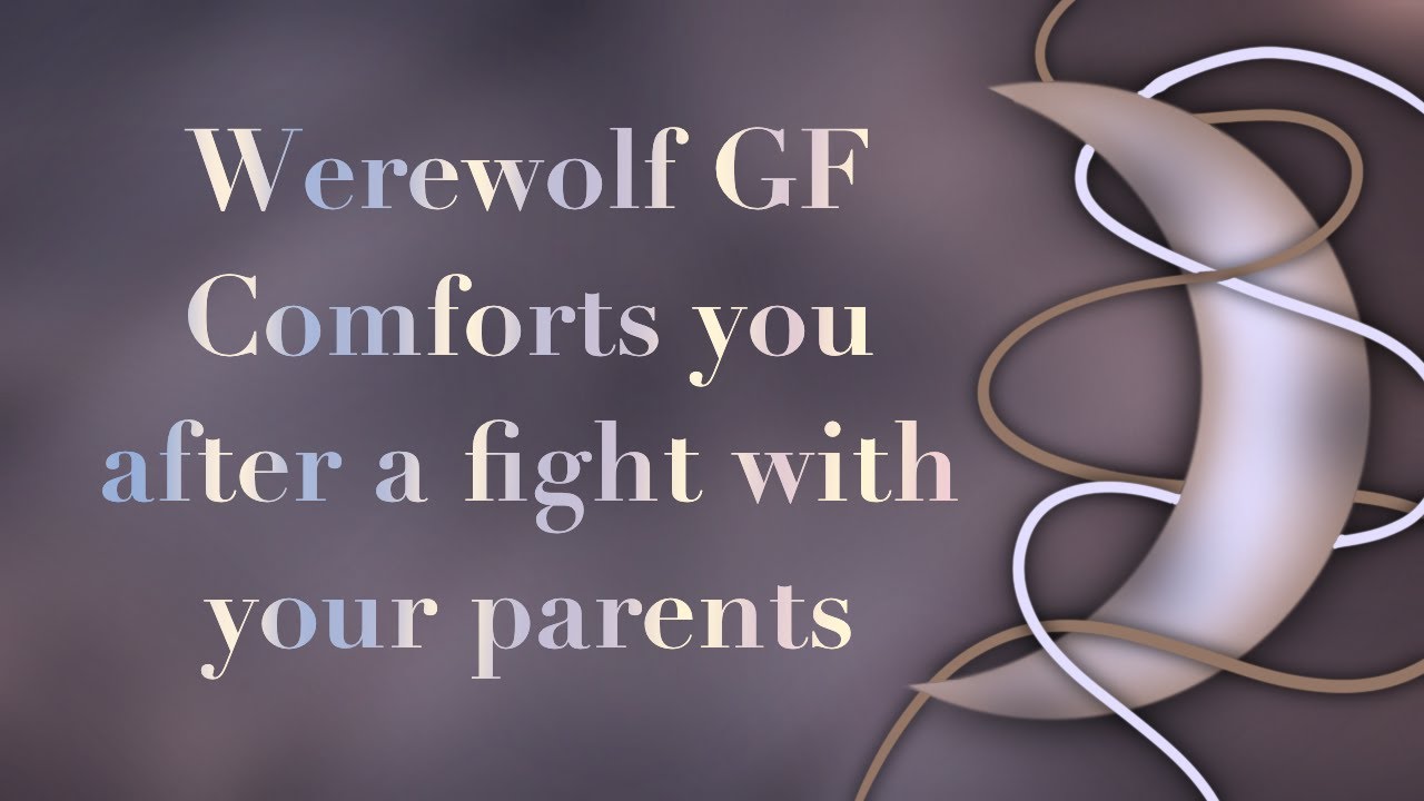 Werewolf GF Comforts you after a fight with your parents //F4F//Werewolf x Human//Hurt Comfort//