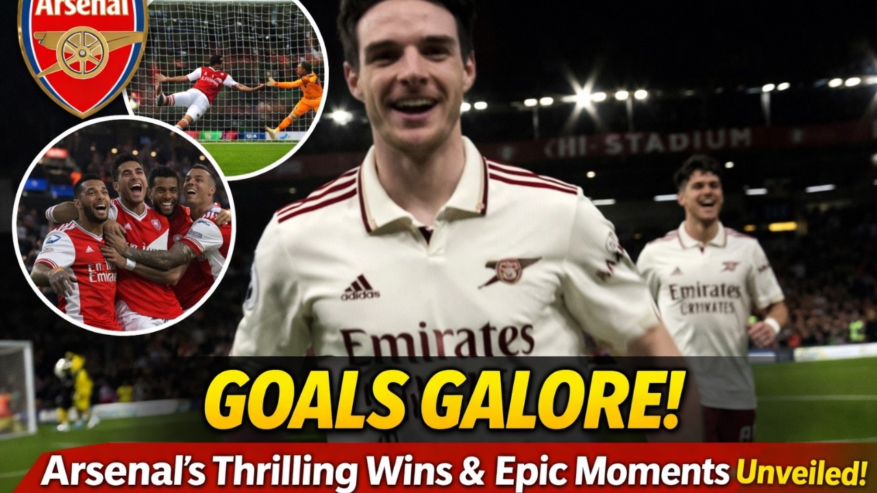 GOALS GALORE! Arsenal's Thrilling Wins & Epic Moments Unveiled!