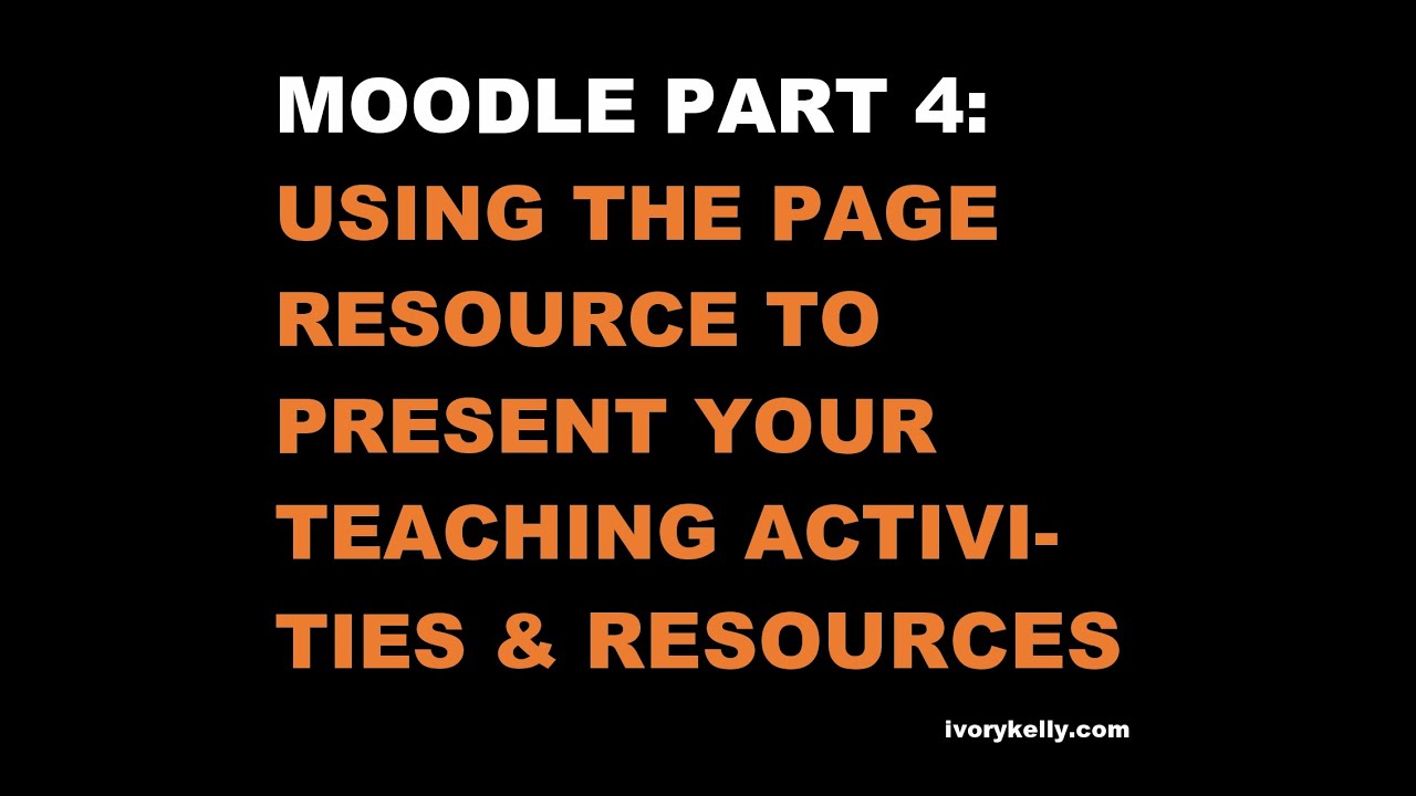 Moodle Part 4:  Using the Page Resource to Present Your Teaching Activities & Resources
