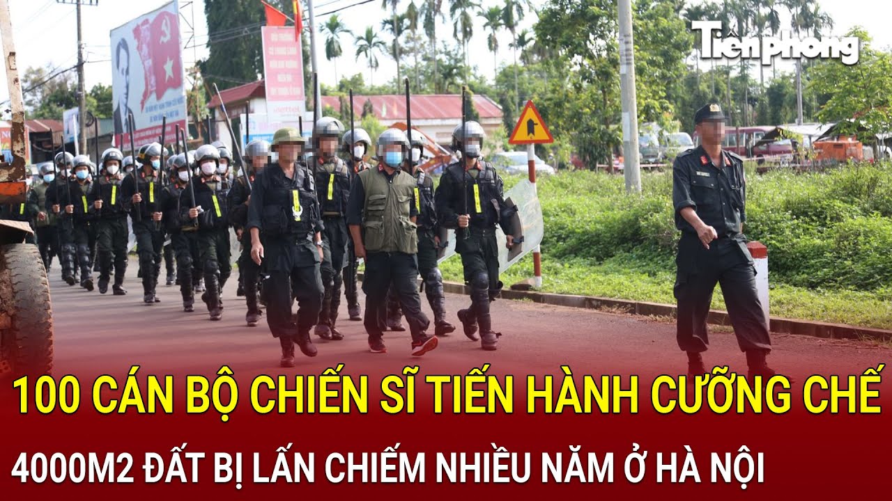 Bản tin thời sự: 100 cán bộ chiến sĩ tiến hành cưỡng chế 4000m2 đất bị lấn chiếm ở Hà Nội