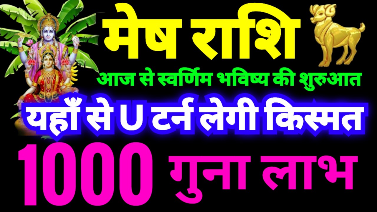 मेष राशि आज से स्वर्णिम भविष्य की शुरुआत | यहाँ से U टर्न लेगी किस्मत | 1000 गुना ज्यादा लाभ मिलेगा