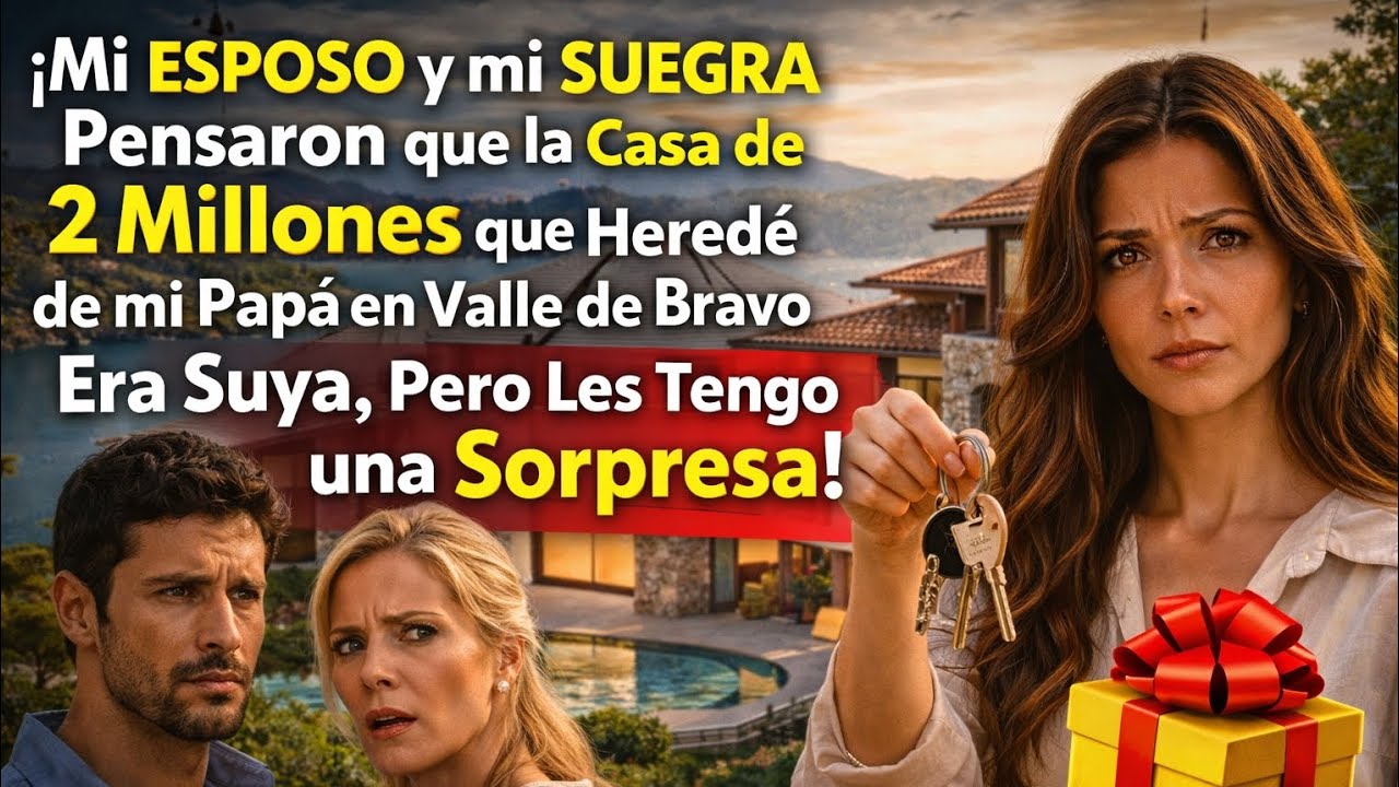 Mi ESPOSO y mi SUEGRA Pensaron que la Casa de 2 Millones que Heredé de mi Papá en Valle de Bravo...
