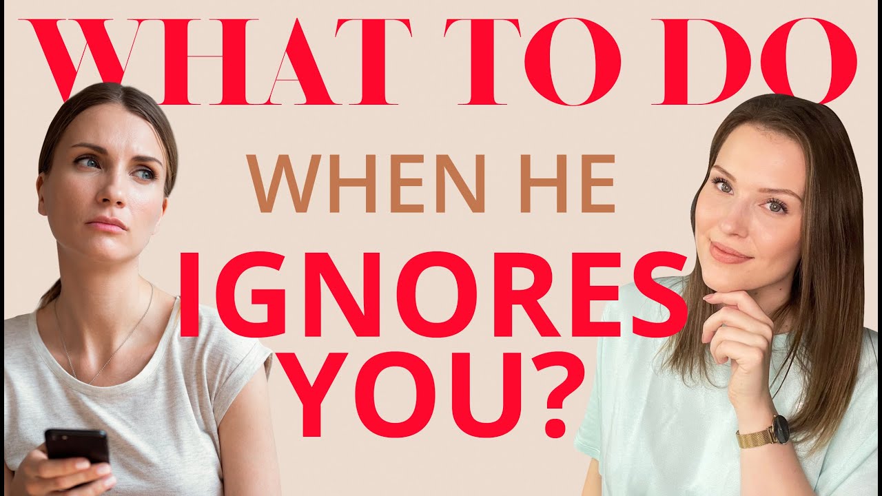 What to do when he ignores you