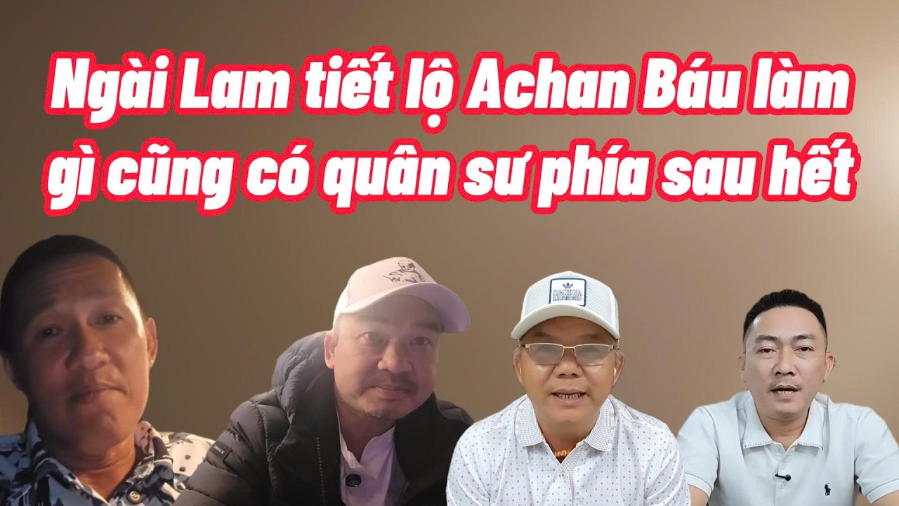 Trương Dũng khó thoát Ngài Lam tiết lộ anh Báu làm gì cũng có người tư vấn cả