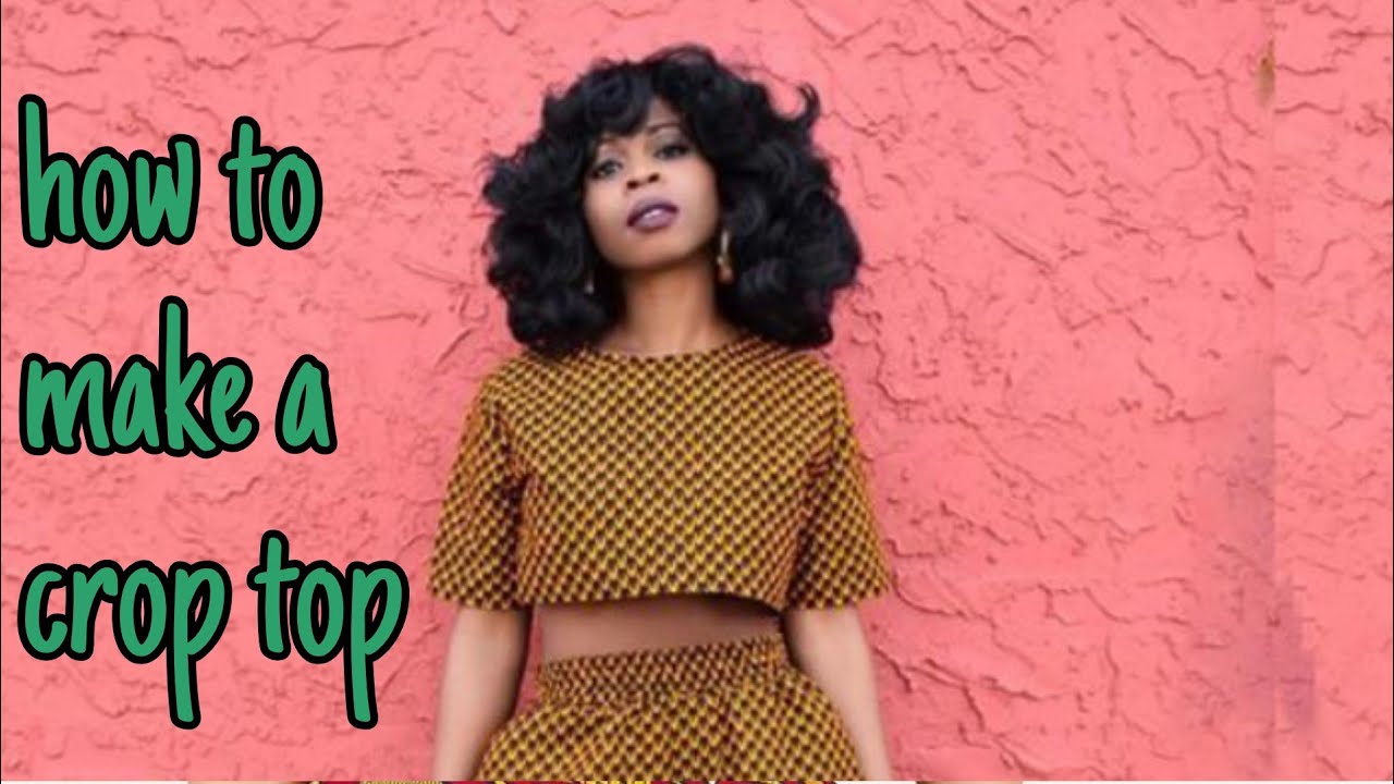 HOW TO SEW A CROP TOP FROM SCRATCH. | NDIFON NTUI |