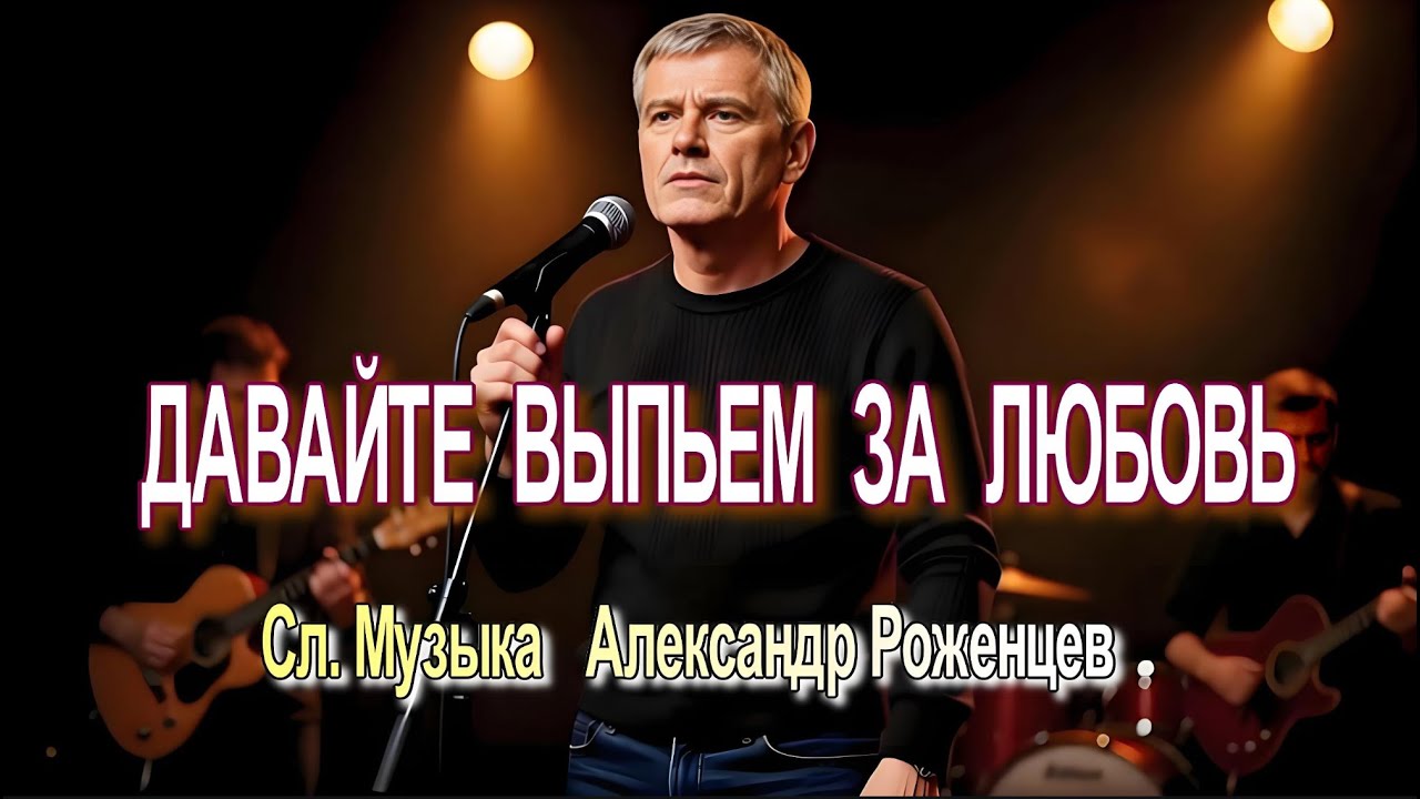 ДАВАЙТЕ ВЫПЬЕМ ЗА ЛЮБОВЬ | Сл. Музыка  Александр Роженцев