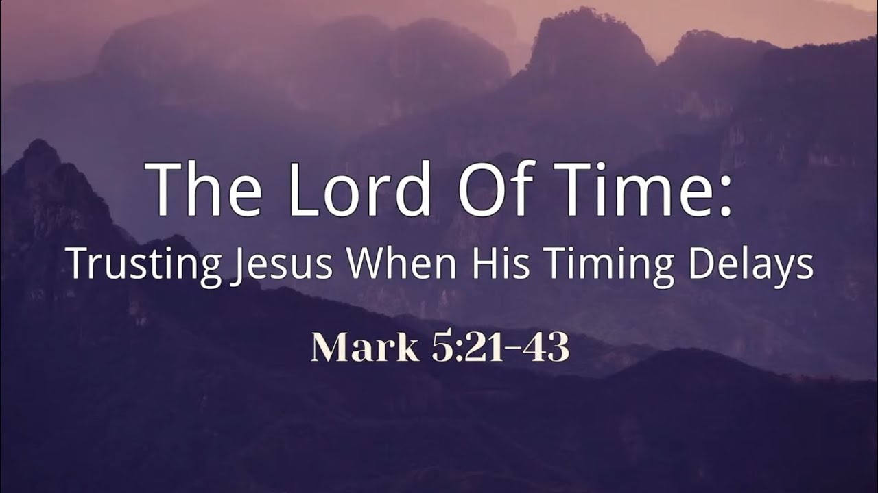 The Lord of Time: Trusting Jesus When His Time Delays | Mark 5:21-43
