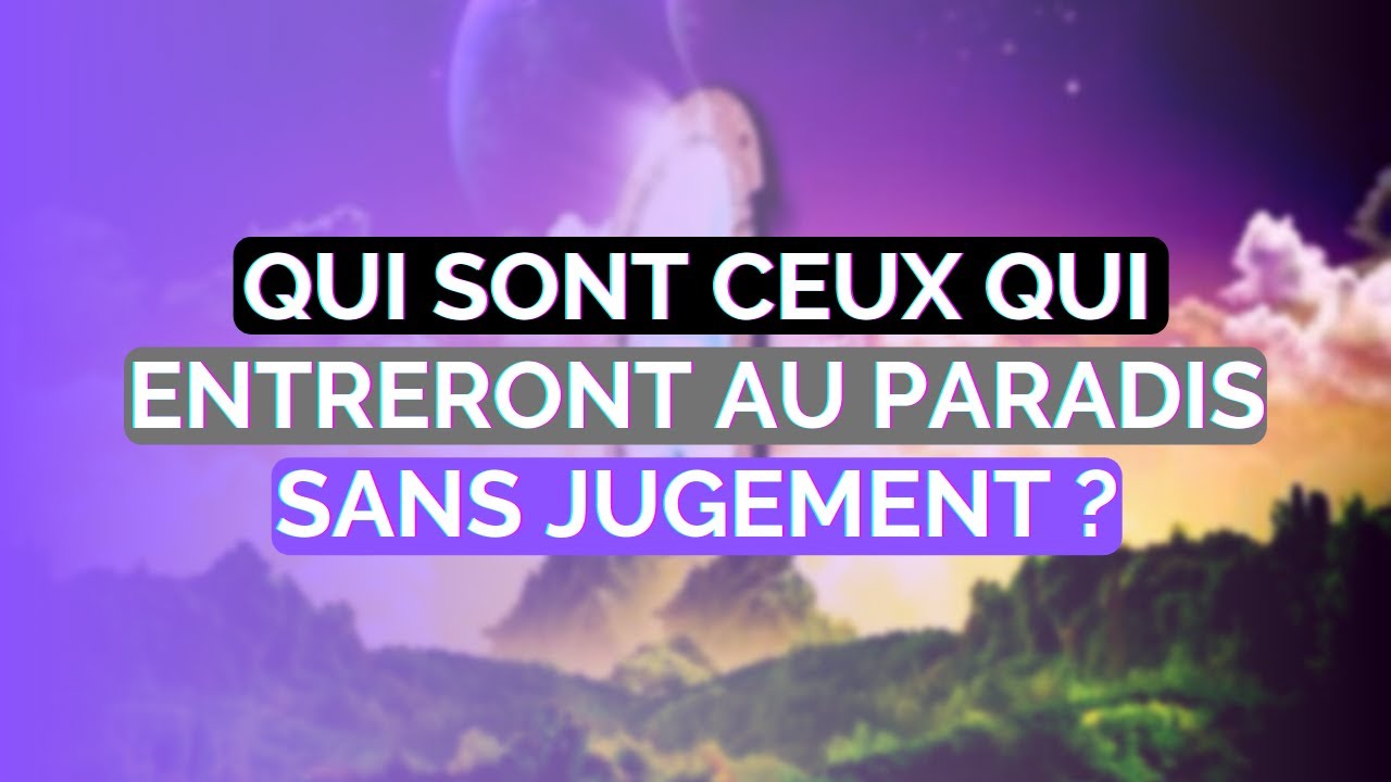 QUI SONT CEUX QUI ENTRERONT AU PARADIS SANS JUGEMENT ?