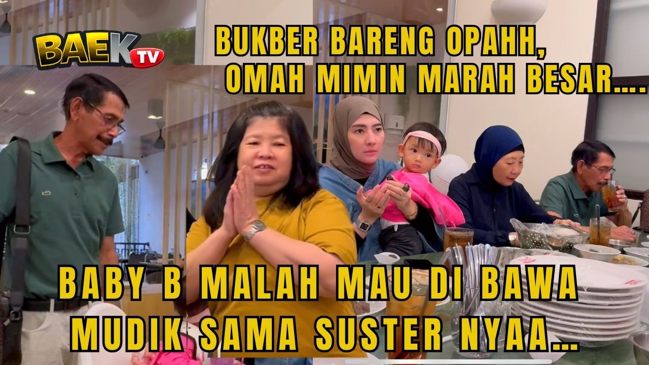 BUKBER BARENG OPAH, BABY B MALAH MAU DIBAWA MUDIK SAMA SUSTERNYA.. OMAHNYA MARAH!!!