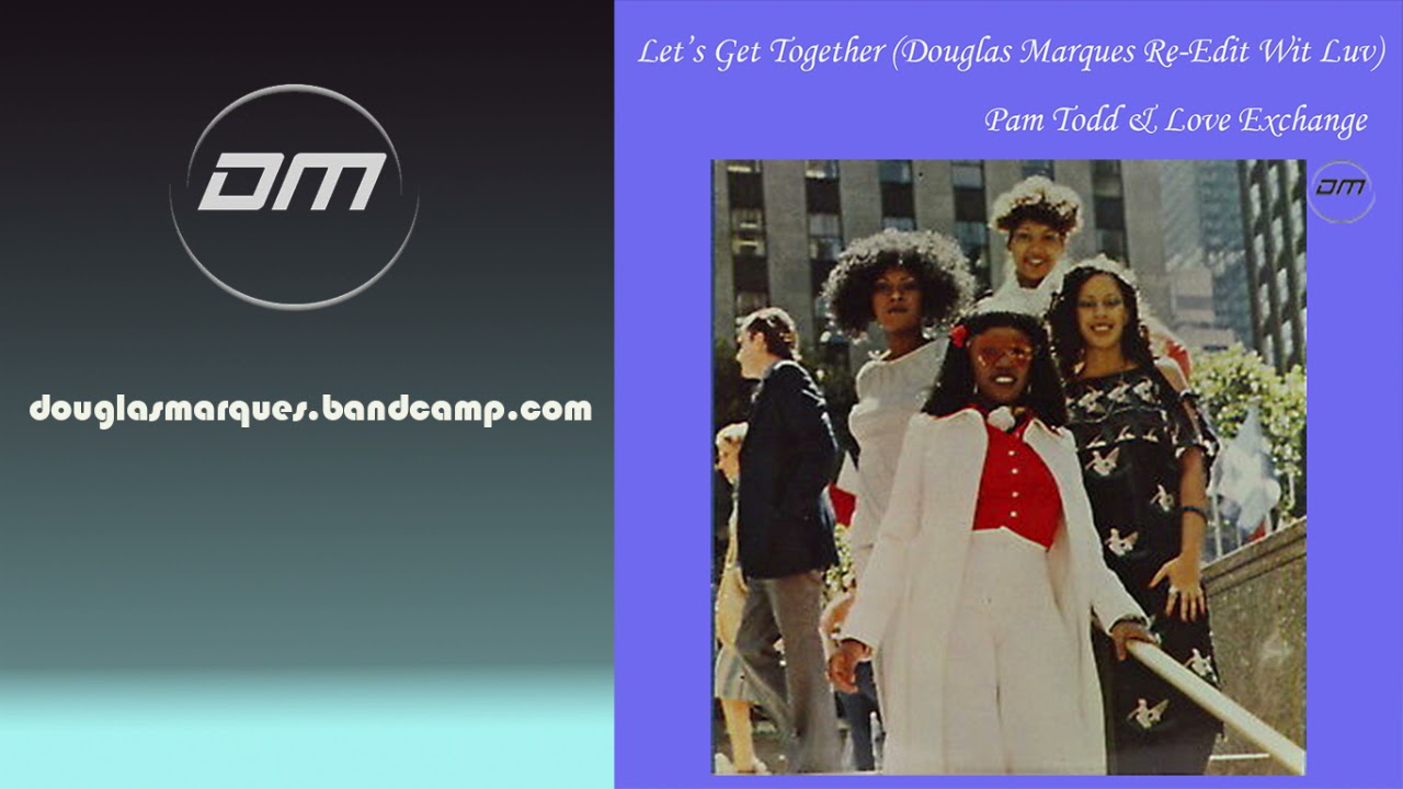 Pam Todd & Love Exchange - Let's Get Together (Douglas Marques Re​-​Edit Wit Luv)