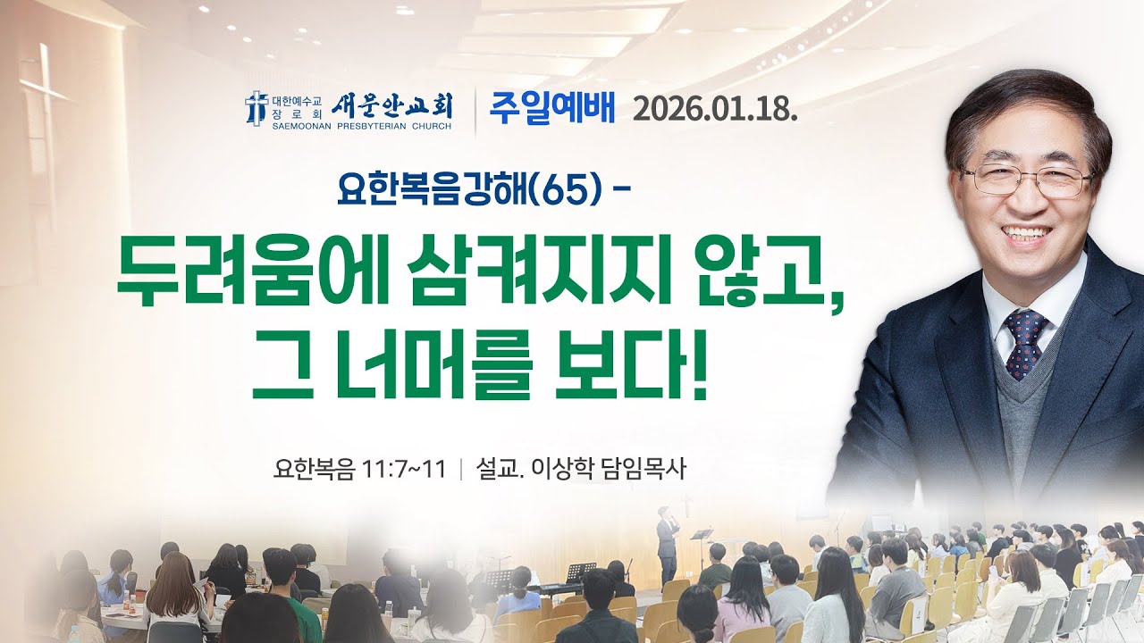 [새문안교회 이상학목사 설교] 요한복음 11:7-11 요한복음강해 (65) 두려움에 삼켜지지 않고, 그 너머를 보다!