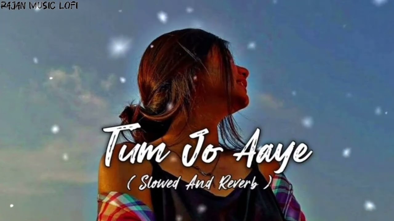 Tum Jo Aaye slow and reverb best official music video best Bollywood romantic By Rajan music lofi