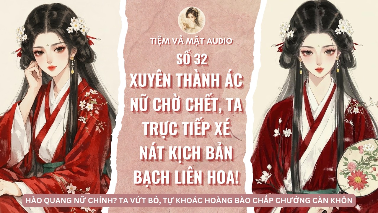 FULL | TIỆM VẢ MẶT SỐ 32 | Xuyên Thành Ác Nữ Chờ Chết, Ta Trực Tiếp Xé Nát Kịch Bản Bạch Liên Hoa!