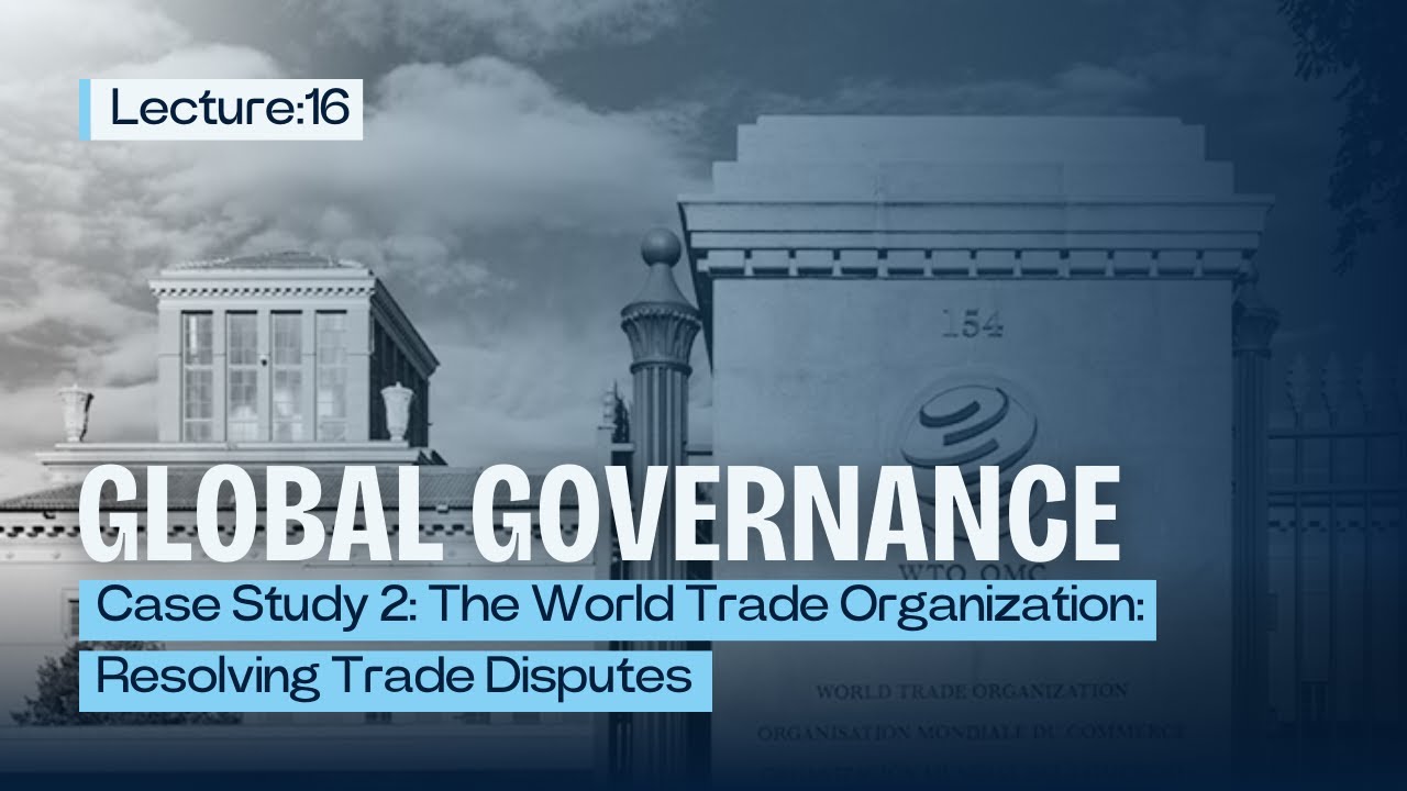 Case Study 2: The World Trade Organization: Resolving Trade Disputes