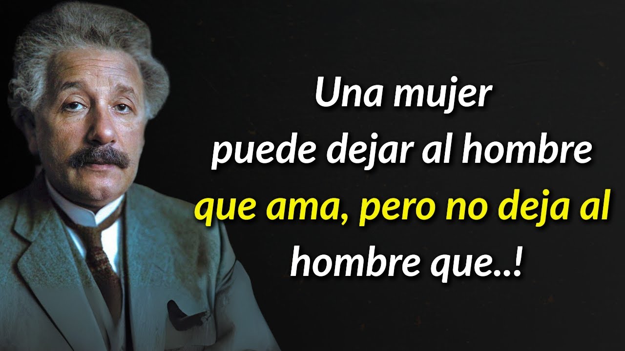 Albert Einstein Frases: Una mujer puede alejarse del hombre que ama, pero jamás del hombre que…!