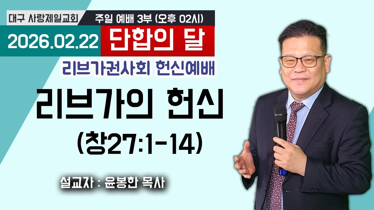생방송 대구사랑제일교회 주일오후2시리브가헌신예배 설교:윤봉한목사 설교:리브가의 헌신 2026.02.22