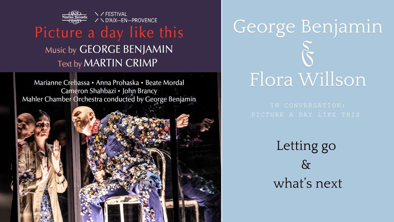 Picture A Day Like This: George Benjamin & Flora Willson discuss - Letting go