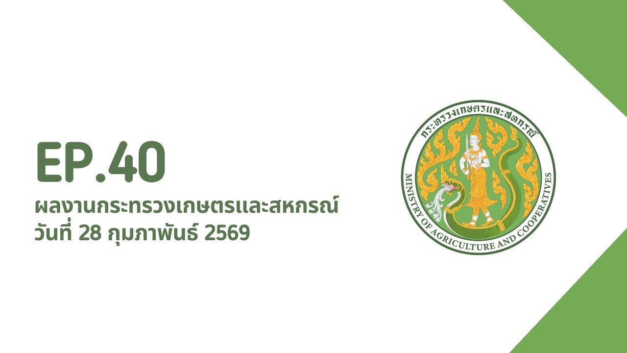 EP.40 ผลงานกระทรวงเกษตรและสหกรณ์ วันที่ 28 กุมภาพันธ์ 2569