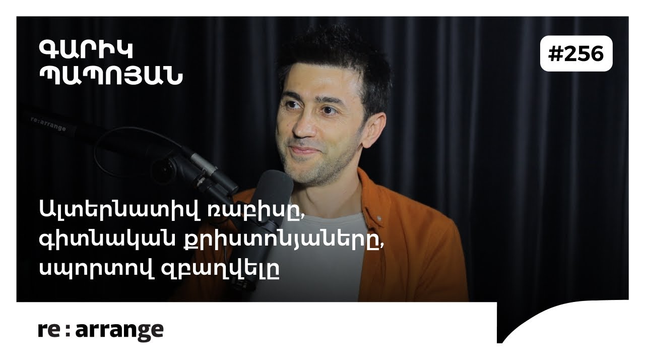 Rearrange #256 Գարիկ Պապոյան - Ալտերնատիվ ռաբիսը, գիտնական քրիստոնյաները, սպորտով զբաղվելը