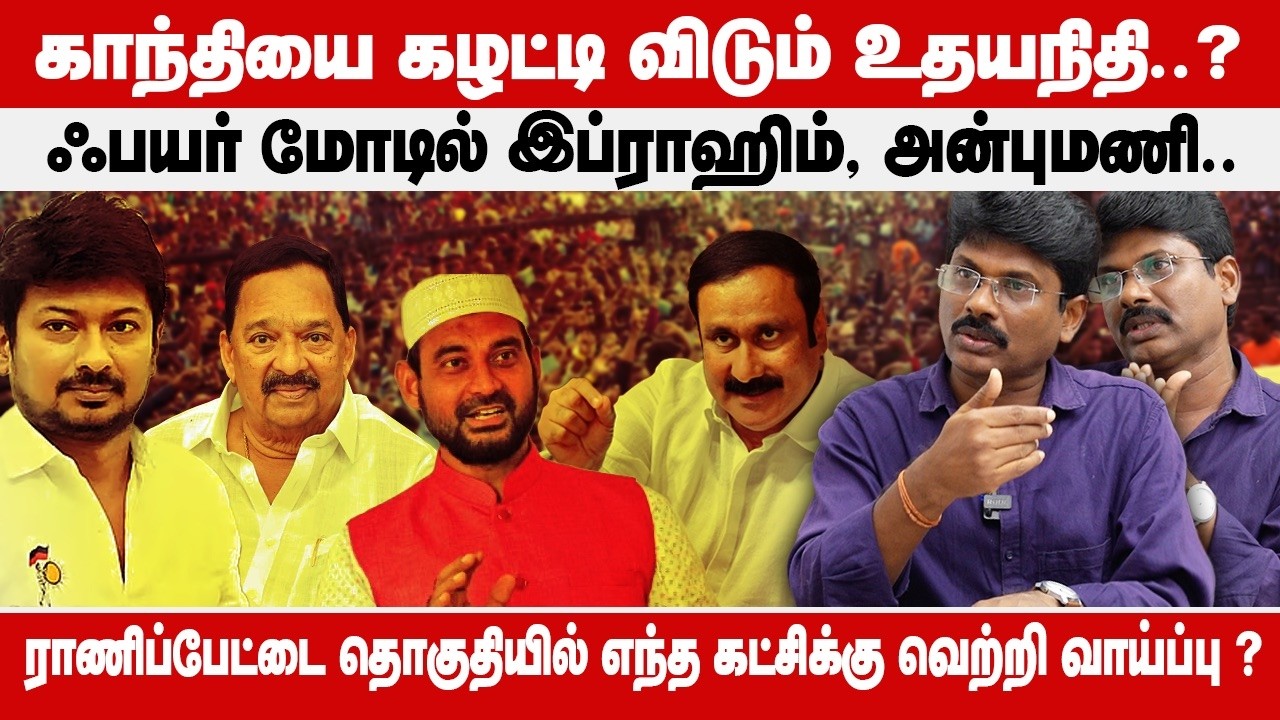 Ranipet Election prediction 2026:காந்தியை கழட்டி விடும் உதயநிதி..?ஃபயர் மோடில் இப்ராஹிம், அன்புமணி..