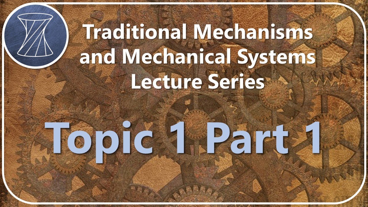 Traditional Mechanisms and Mechanical Systems: Topic 1 Part 1