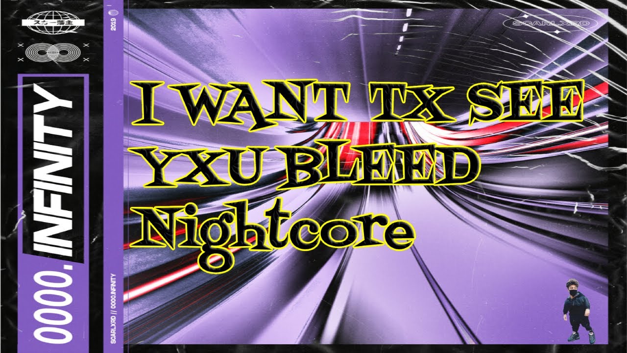 Nightcore - I WANT TX SEE YXU BLEED (Scarlxrd)