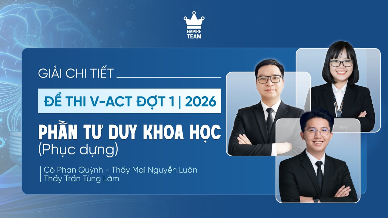 Giải chi tiết đề thi V-ACT Đợt 1 | 2026 Phần Tư Duy Khoa học ( Phục dựng )