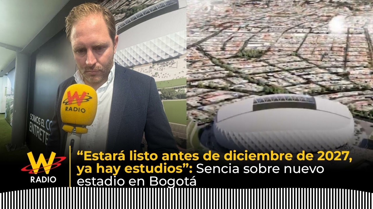 “Estará listo antes de diciembre de 2027, ya hay estudios”: Sencia sobre nuevo estadio en Bogotá