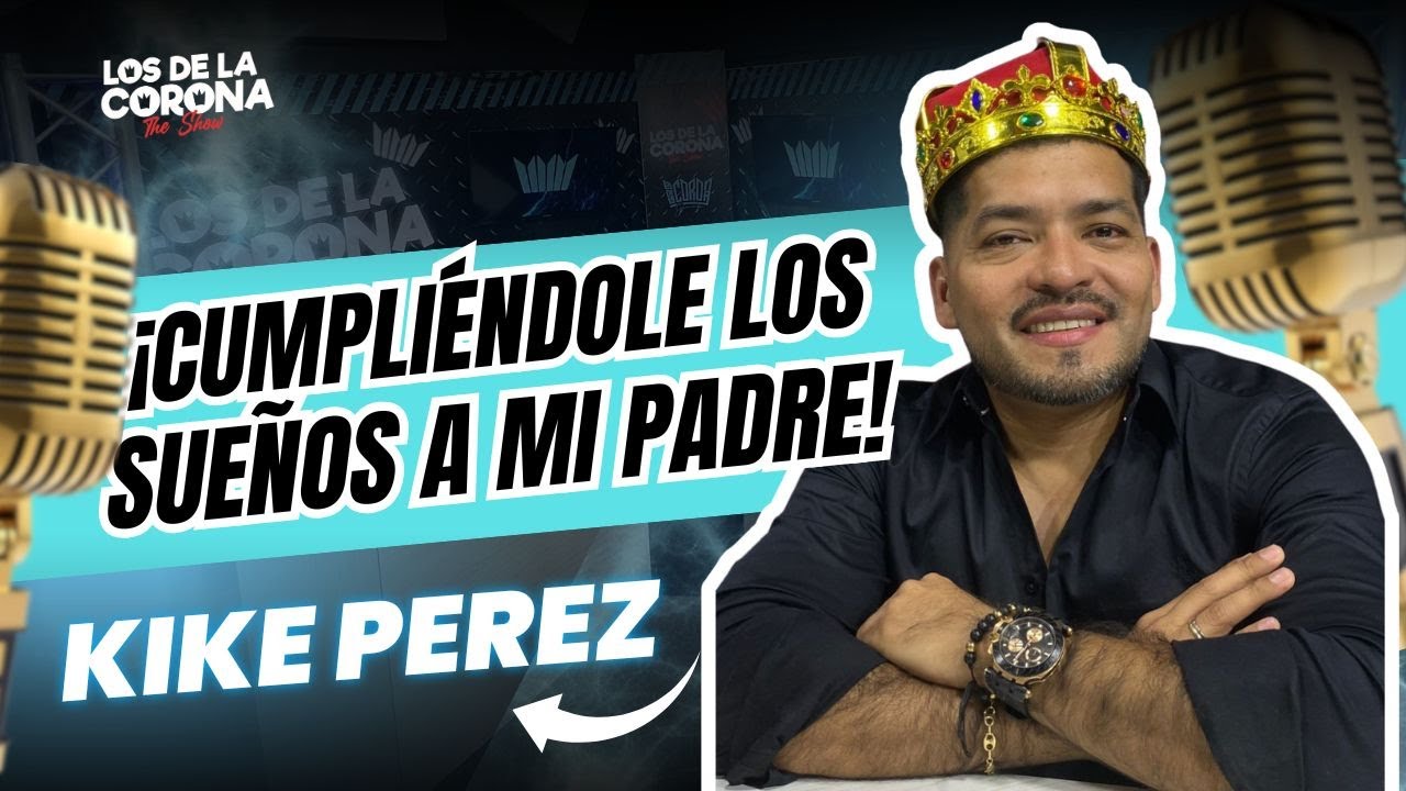 ¡CUMPLÍENDOLE LOS SUEÑOS A MI PADRE! KIKE PEREZ/LOS DE LA CORONA THE SHOW
