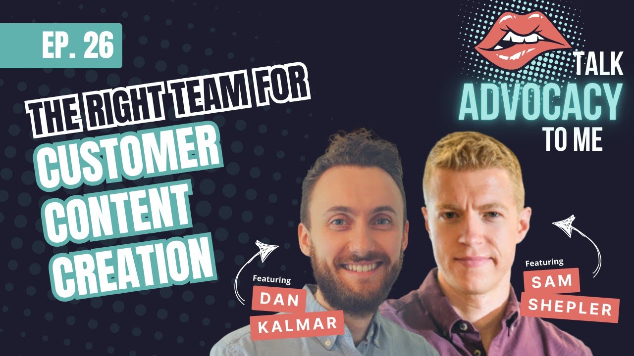 The Right Team for Customer Content Creation - Talk Advocacy To Me Podcast