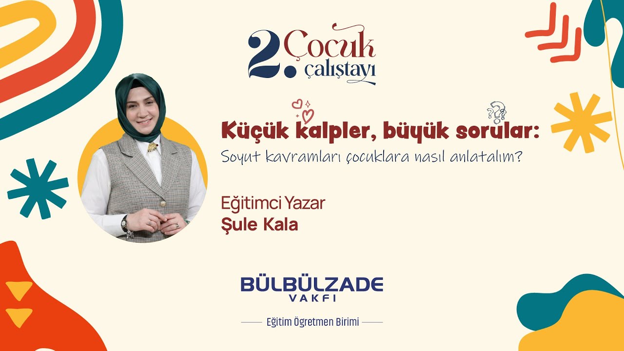 Soyut Kavramları &Ccedil;ocuklara Nasıl Anlatalım? | Eğitimci-Yazar Şule Kala | 2.&nbsp;&Ccedil;ocuk&nbsp;&Ccedil;alıştayı